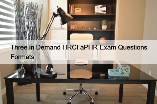 Three in Demand HRCI aPHR Exam Questions Formats