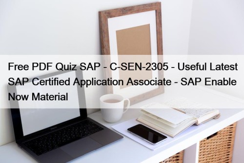 Free PDF Quiz SAP - C-SEN-2305 - Useful Latest SAP Certified Application Associate - SAP Enable Now Material