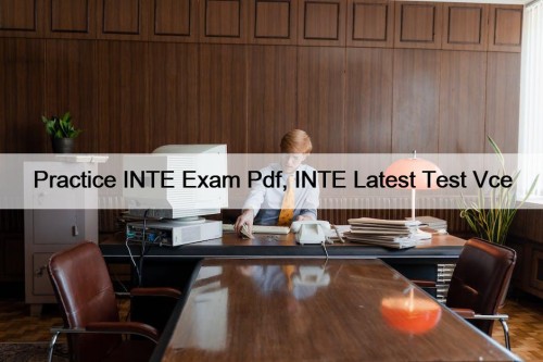 Practice INTE Exam Pdf, INTE Latest Test Vce