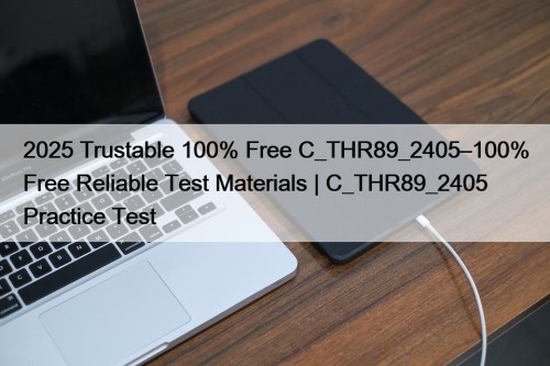2025 Trustable 100% Free C_THR89_2405–100% Free Reliable Test Materials | C_THR89_2405 Practice Test