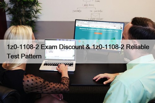 1z0-1108-2 Exam Discount & 1z0-1108-2 Reliable Test Pattern