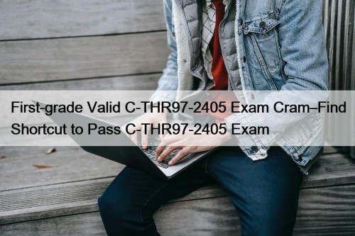 First-grade Valid C-THR97-2405 Exam Cram–Find Shortcut to Pass C-THR97-2405 Exam