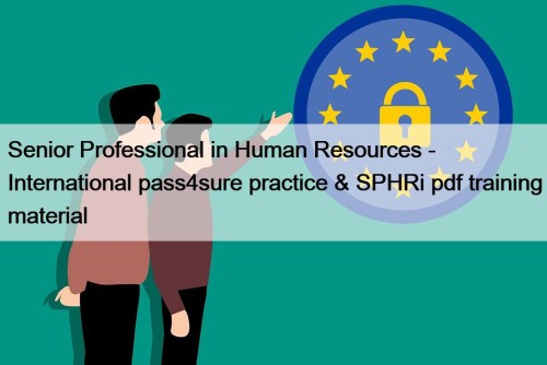 Senior Professional in Human Resources - International pass4sure practice & SPHRi pdf training material
