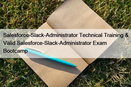 Salesforce-Slack-Administrator Technical Training & Valid Salesforce-Slack-Administrator Exam Bootcamp